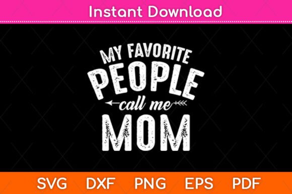 My Favorite People Call Me Mom Mothers